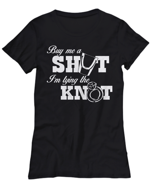 Women and Men Tee Shirt T-Shirt Hoodie Sweatshirt Buy Me A Shut I'm Tying the Knot