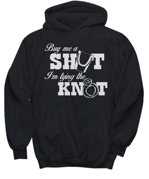 Women and Men Tee Shirt T-Shirt Hoodie Sweatshirt Buy Me A Shut I'm Tying the Knot